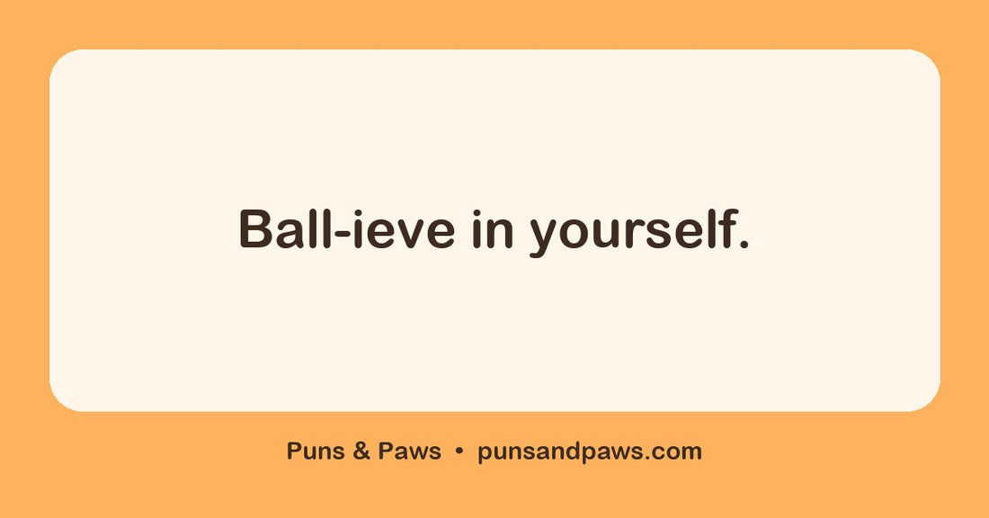Ball puns hero card by Puns & Paws: "Ball-ieve in yourself."