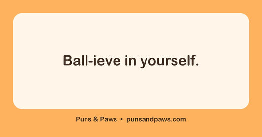 Ball puns hero card by Puns & Paws: "Ball-ieve in yourself."
