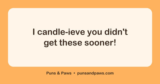 Candle puns hero card by Puns & Paws: "I candle-ieve you didn't get these sooner!"