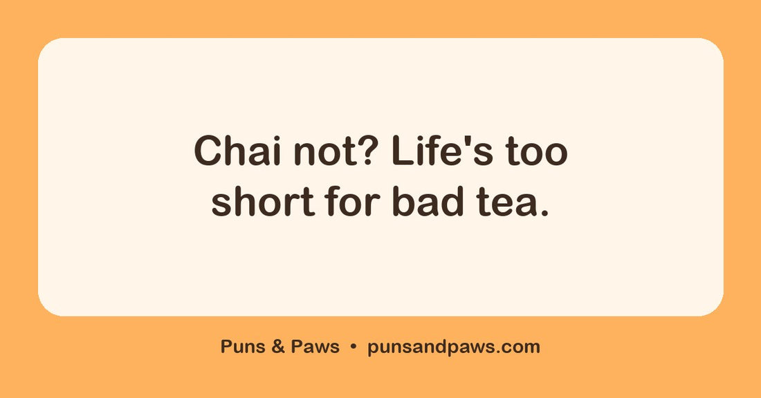 Chai puns hero card by Puns & Paws: "Chai not? Life's too short for bad tea."