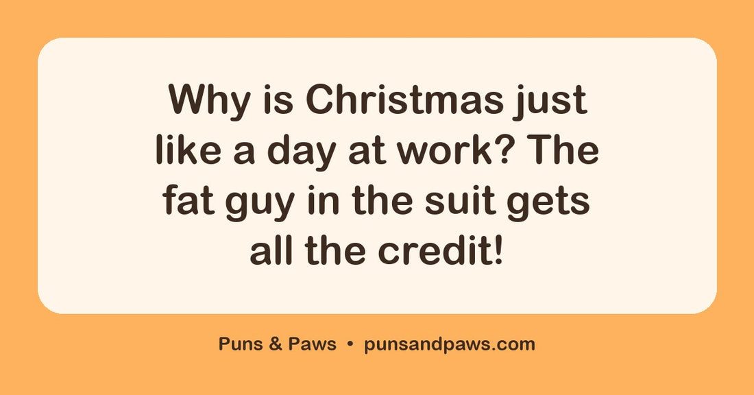 Christmas puns jokes hero card by Puns & Paws: "Why is Christmas just like a day at work? The fat guy in the suit gets all the credit!"