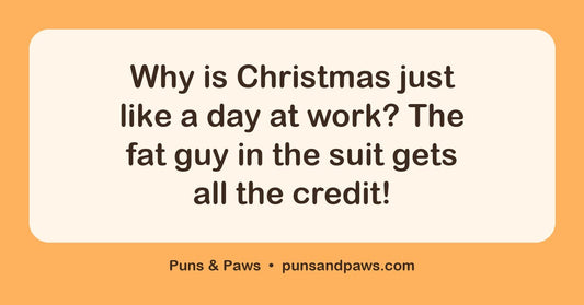 Christmas puns jokes hero card by Puns & Paws: "Why is Christmas just like a day at work? The fat guy in the suit gets all the credit!"
