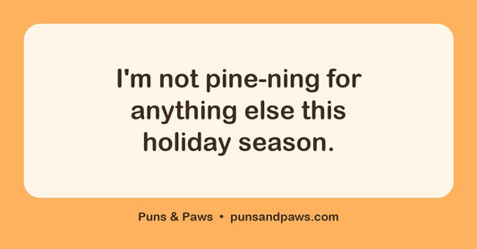 Christmas tree puns hero card by Puns & Paws: "I'm not pine-ning for anything else this holiday season."