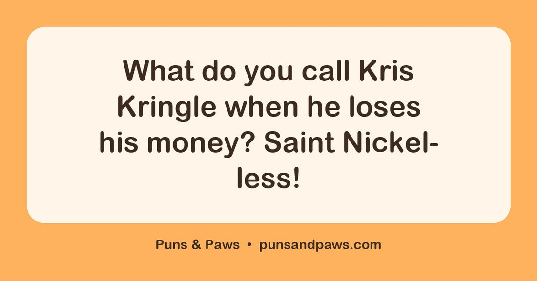 Hilarious christmas puns hero card by Puns & Paws: "What do you call Kris Kringle when he loses his money? Saint Nickel-less!"