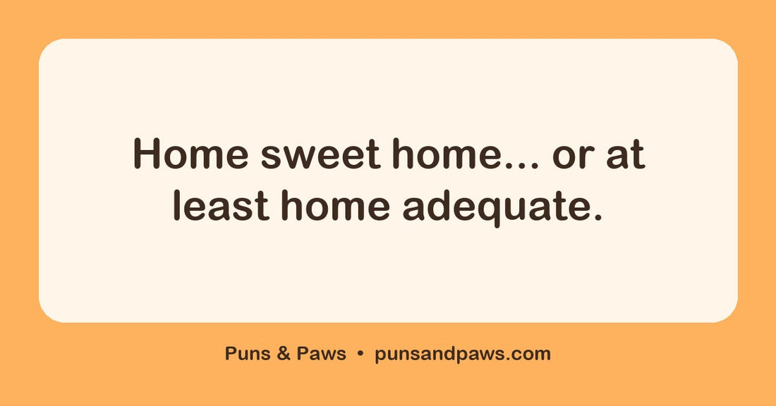 Home groan puns hero card by Puns & Paws: "Home sweet home... or at least home adequate."