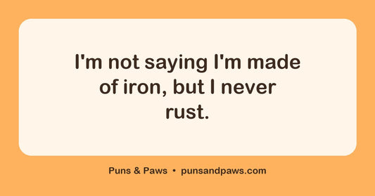 Iron puns hero card by Puns & Paws: "I'm not saying I'm made of iron, but I never rust."