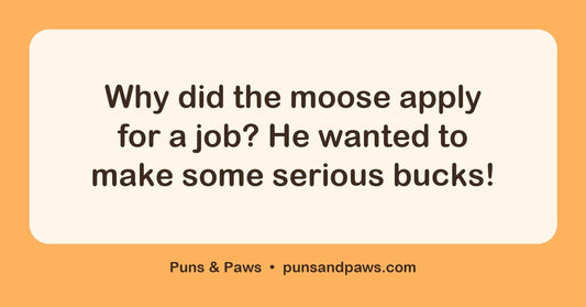 Moose jokes hero card by Puns & Paws: "Why did the moose apply for a job? He wanted to make some serious bucks!"