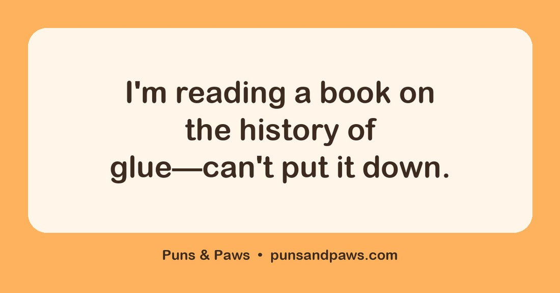 Read puns hero card by Puns & Paws: "I'm reading a book on the history of glue—can't put it down."