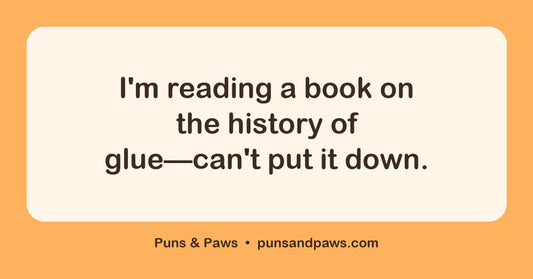 Read puns hero card by Puns & Paws: "I'm reading a book on the history of glue—can't put it down."
