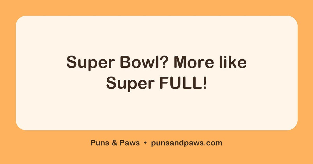 Super bowl puns hero card by Puns & Paws: "Super Bowl? More like Super FULL!"