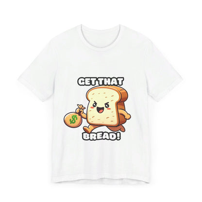 Get that bread - Bread T-shirt