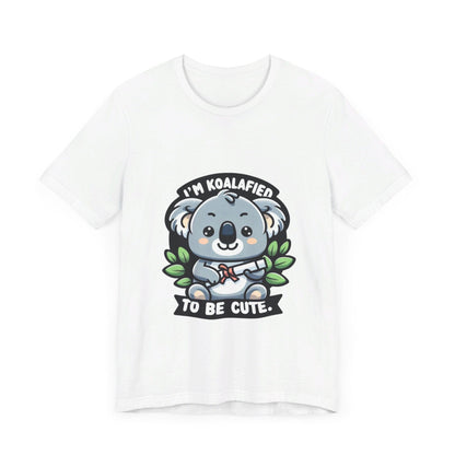 I'm Koalafied To Be Cute - Koala T-shirt