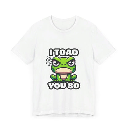 I Toad You So - Toad T-shirt