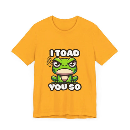 I Toad You So - Toad T-shirt