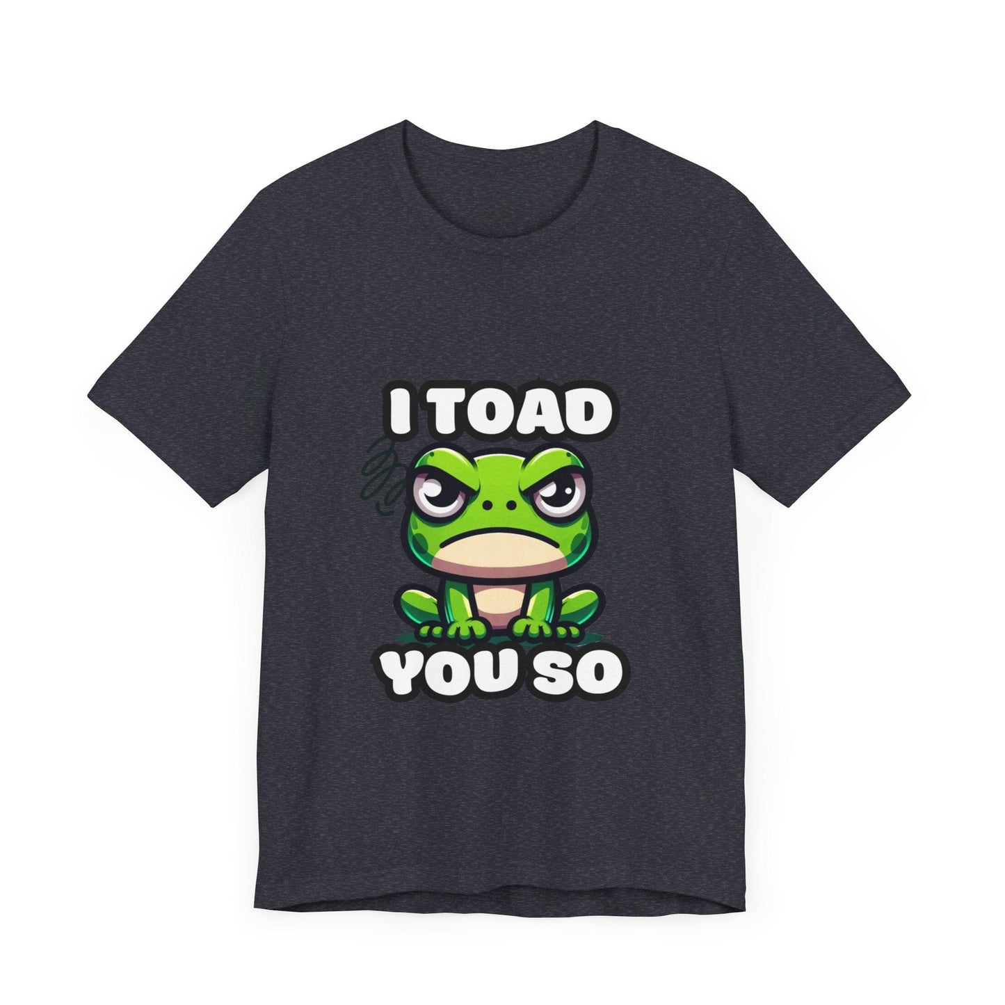 I Toad You So - Toad T-shirt