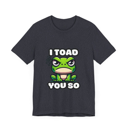 I Toad You So - Toad T-shirt