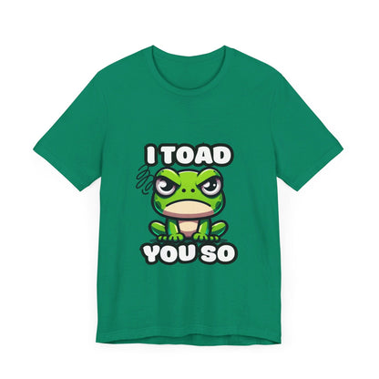 I Toad You So - Toad T-shirt