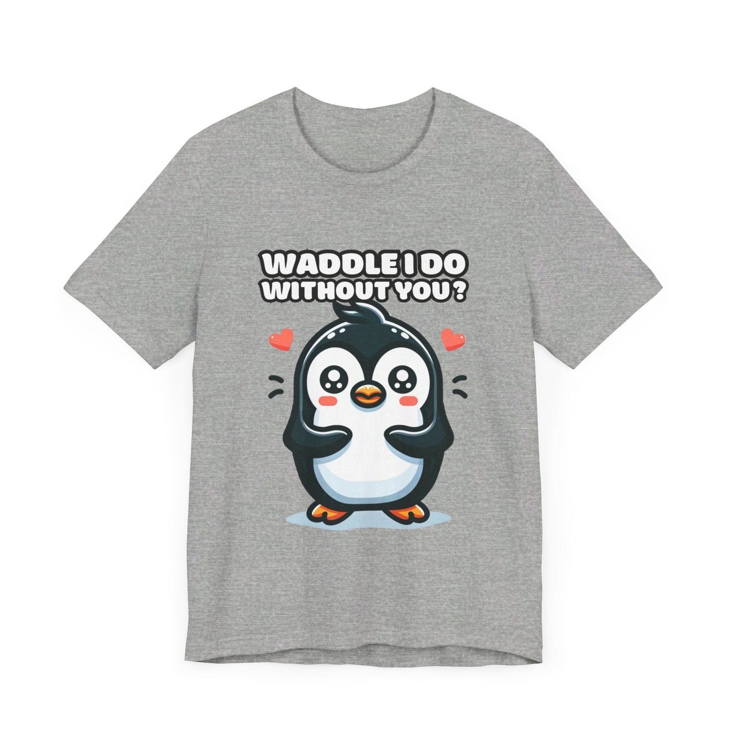 Waddle I Do Without You - Penguin T-shirt