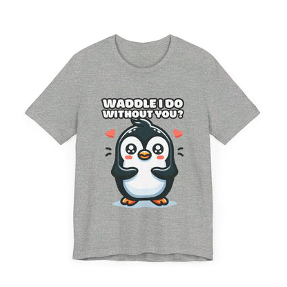 Waddle I Do Without You - Penguin T-shirt