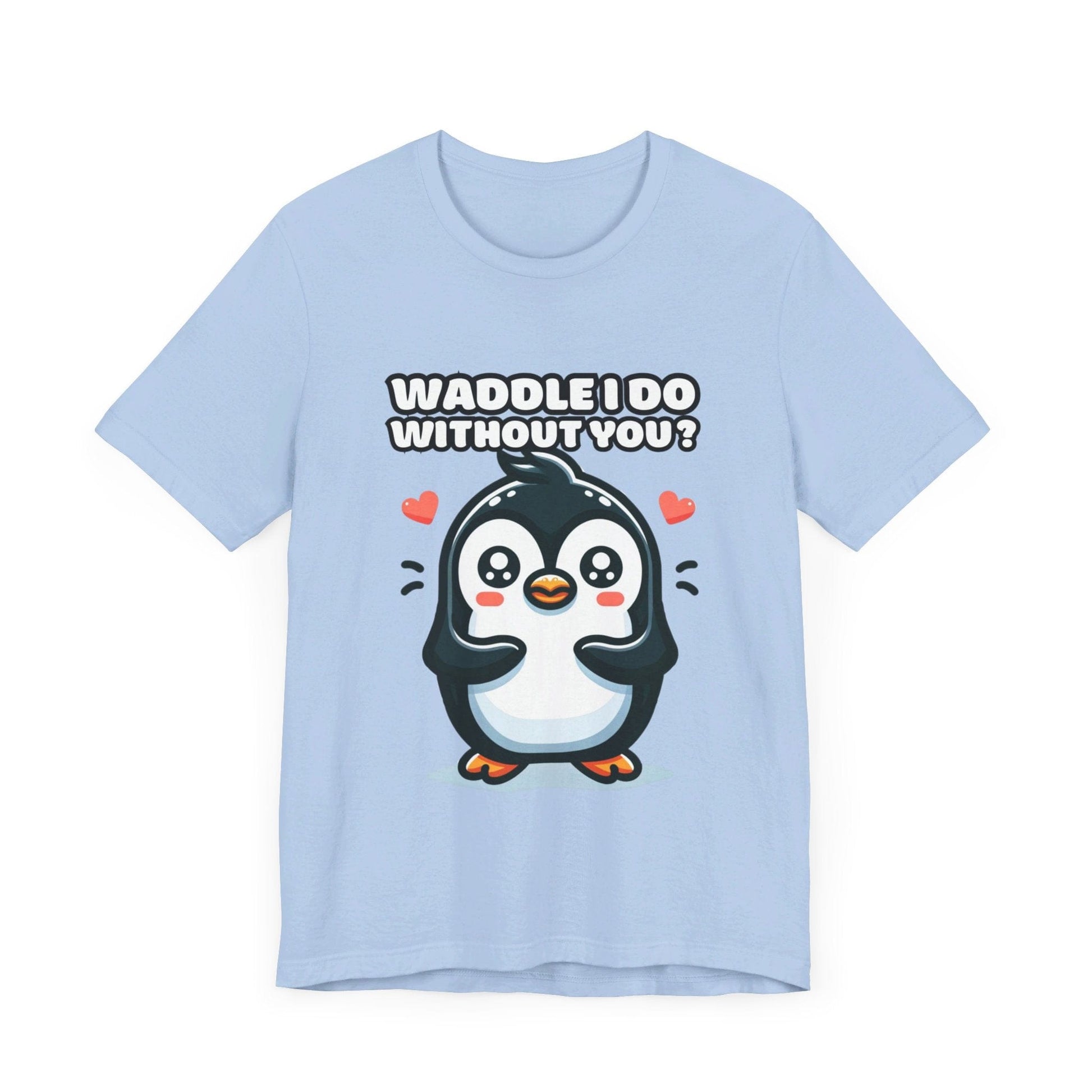 Waddle I Do Without You - Penguin T-shirt