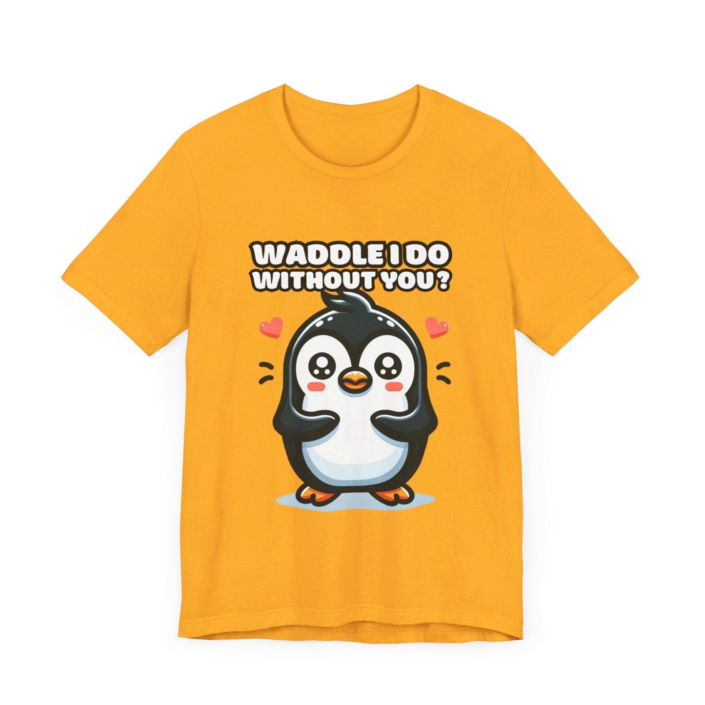 Waddle I Do Without You - Penguin T-shirt