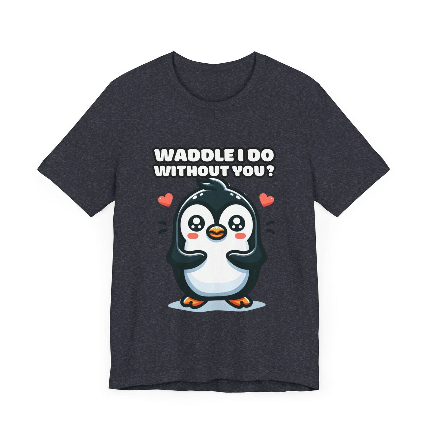 Waddle I Do Without You - Penguin T-shirt