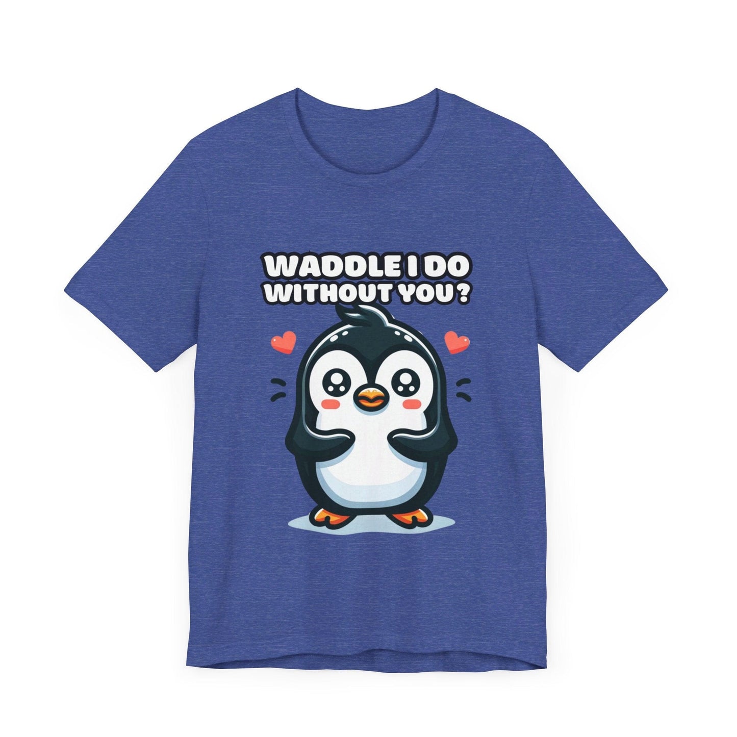 Waddle I Do Without You - Penguin T-shirt