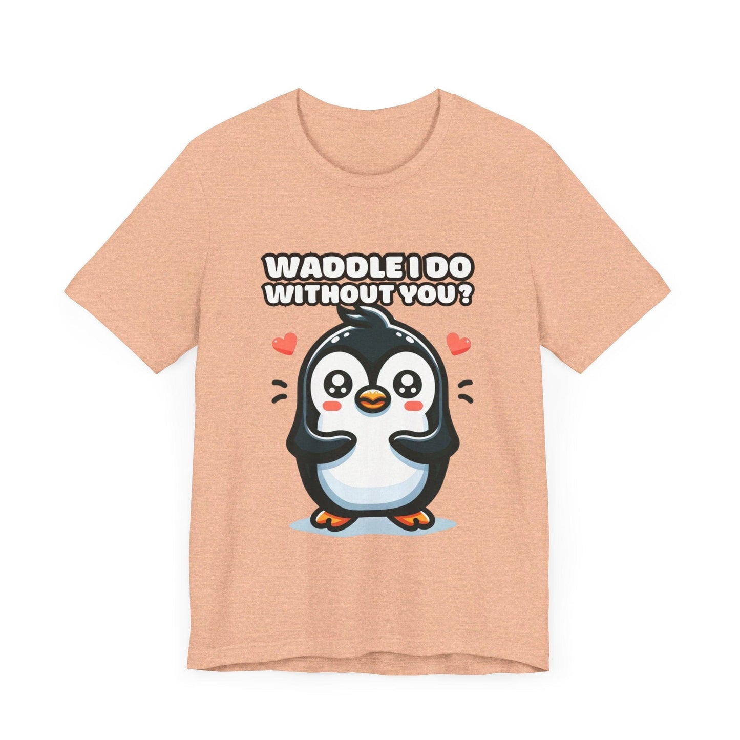 Waddle I Do Without You - Penguin T-shirt