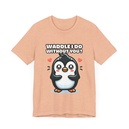 Waddle I Do Without You - Penguin T-shirt