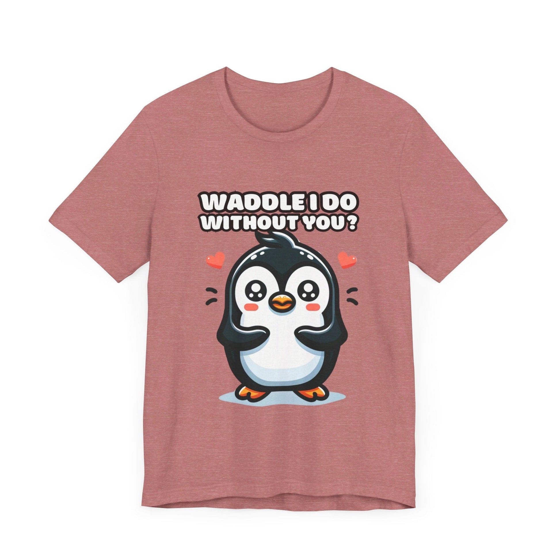 Waddle I Do Without You - Penguin T-shirt